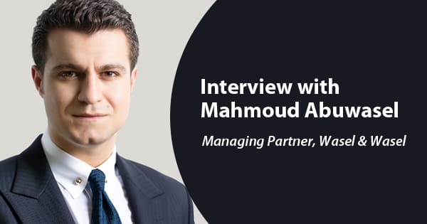 Interview with Mahmoud Abuwasel , Managing Partner, Wasel & Wasel (Head of Corporate &Tax Disputes)