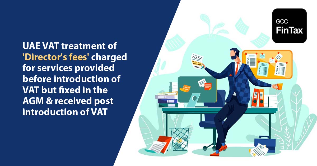 UAE VAT treatment of 'Director's fees' charged for services provided before introduction of VAT but fixed in the AGM & received post introduction of VAT