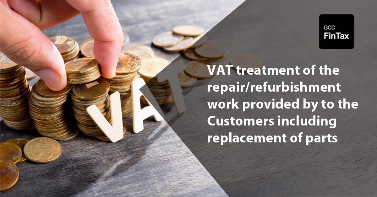 VAT treatment of the repair/refurbishment work provided by to the Customers including replacement of parts
