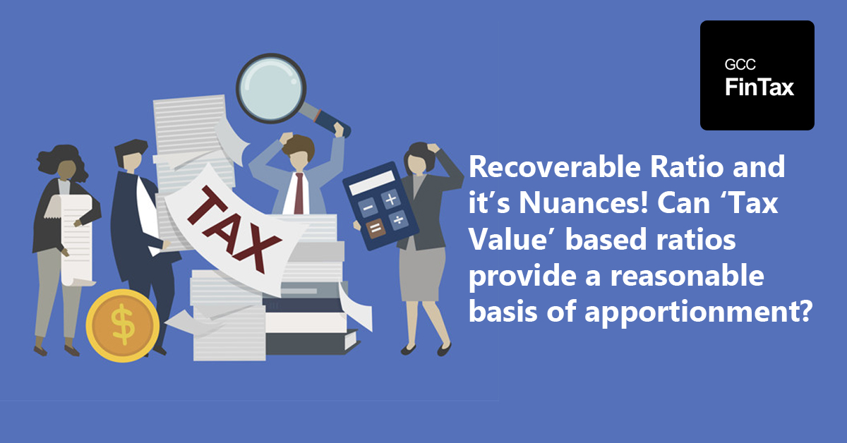 Recoverable Ratio and it's Nuances! Can 'Tax Value' based ratios provide a reasonable basis of apportionment?