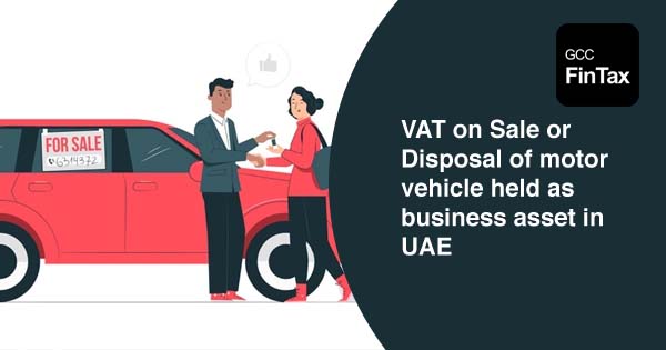 VAT on Sale or Disposal of motor vehicle held as business asset in UAE