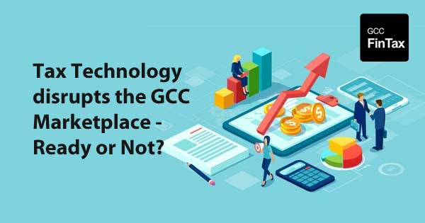 Tax Technology disrupts the GCC marketplace - Ready or Not?