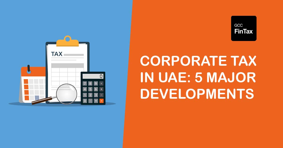 Corporate Tax in UAE: 5 Major Developments