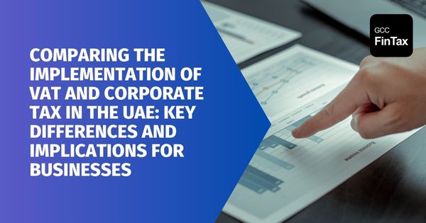 Comparing the Implementation of VAT and Corporate Tax in the UAE: Key Differences and Implications for Businesses