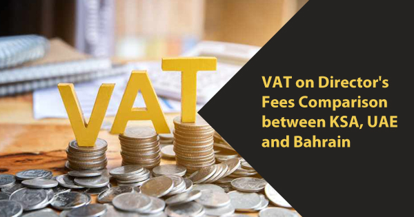 VAT on Director's Fees Comparison between KSA , UAE and Bahrain