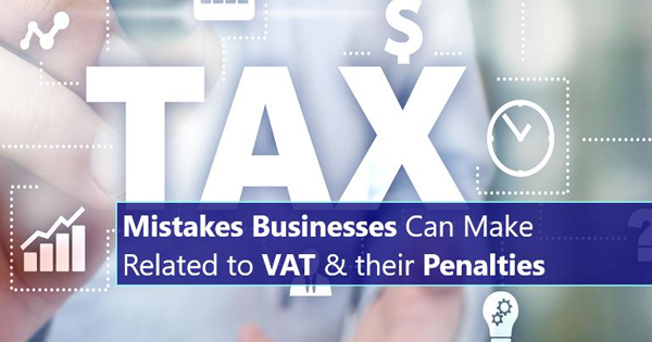 Mistakes Businesses Can Make Related to VAT and their Penalties