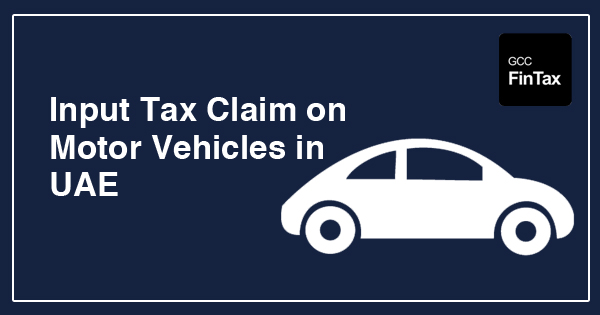  Input Tax Claim on Motor Vehicles in UAE