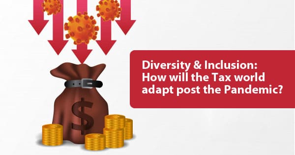  Diversity & Inclusion: How will the Tax world adapt post the Pandemic?