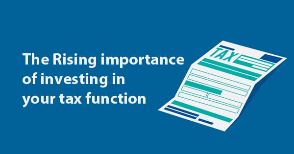 The Rising importance of investing in your tax function