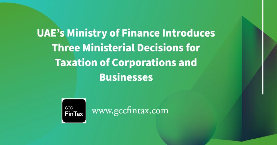UAE's Ministry of Finance Introduces Three Ministerial Decisions for Taxation of Corporations and Businesses
